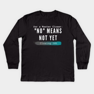 For a Closer, "no" means not yet Kids Long Sleeve T-Shirt